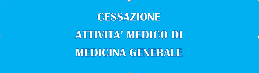 Cessazione Medico Medicina Generale e nuovo incarico provvisorio